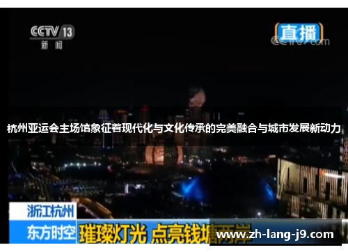 杭州亚运会主场馆象征着现代化与文化传承的完美融合与城市发展新动力