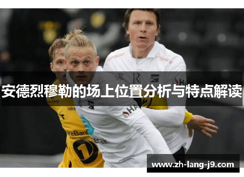 安德烈穆勒的场上位置分析与特点解读