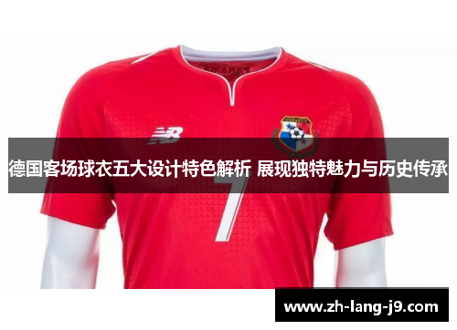 德国客场球衣五大设计特色解析 展现独特魅力与历史传承