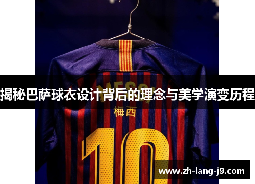 揭秘巴萨球衣设计背后的理念与美学演变历程