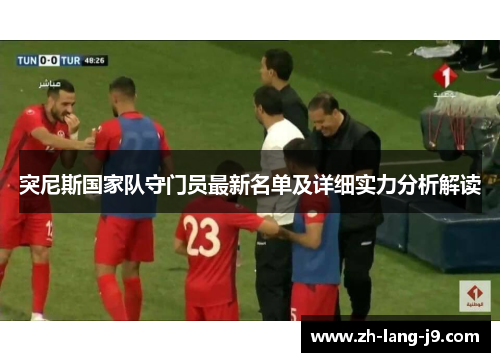 突尼斯国家队守门员最新名单及详细实力分析解读