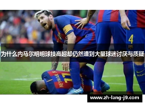 为什么内马尔明明球技高超却仍然遭到大量球迷讨厌与质疑