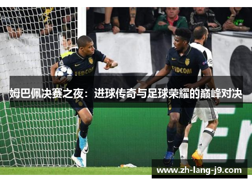 姆巴佩决赛之夜：进球传奇与足球荣耀的巅峰对决