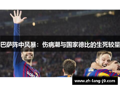 巴萨阵中风暴：伤病潮与国家德比的生死较量