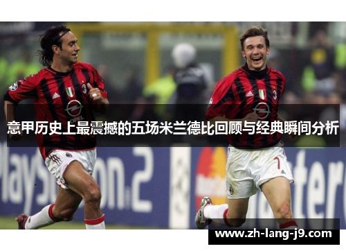 意甲历史上最震撼的五场米兰德比回顾与经典瞬间分析