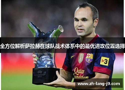 全方位解析萨拉赫在球队战术体系中的最优进攻位置选择