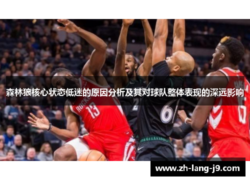 森林狼核心状态低迷的原因分析及其对球队整体表现的深远影响
