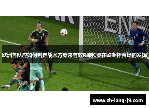 欧洲各队应如何制定战术方案来有效限制C罗在欧洲杯赛场的发挥