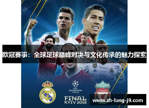 欧冠赛事：全球足球巅峰对决与文化传承的魅力探索