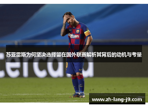 苏亚雷斯为何坚决选择留在国外联赛解析其背后的动机与考量