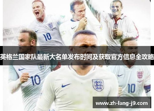 英格兰国家队最新大名单发布时间及获取官方信息全攻略