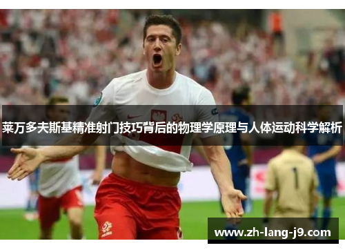 莱万多夫斯基精准射门技巧背后的物理学原理与人体运动科学解析