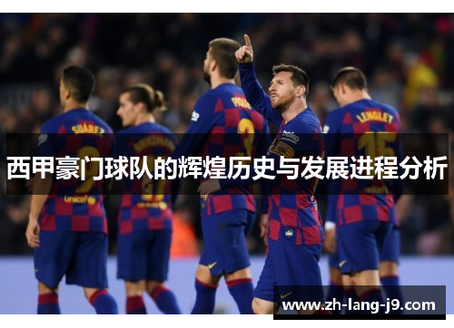 西甲豪门球队的辉煌历史与发展进程分析