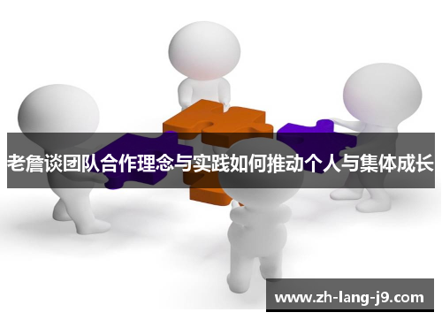 老詹谈团队合作理念与实践如何推动个人与集体成长