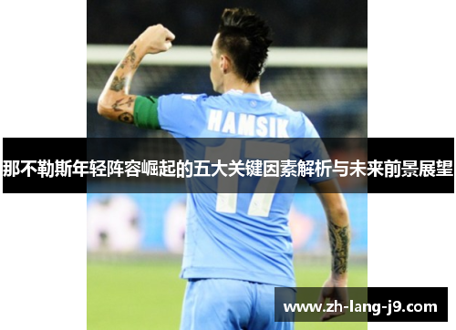 那不勒斯年轻阵容崛起的五大关键因素解析与未来前景展望